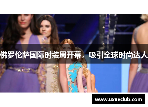 佛罗伦萨国际时装周开幕，吸引全球时尚达人