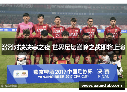 激烈对决决赛之夜 世界足坛巅峰之战即将上演