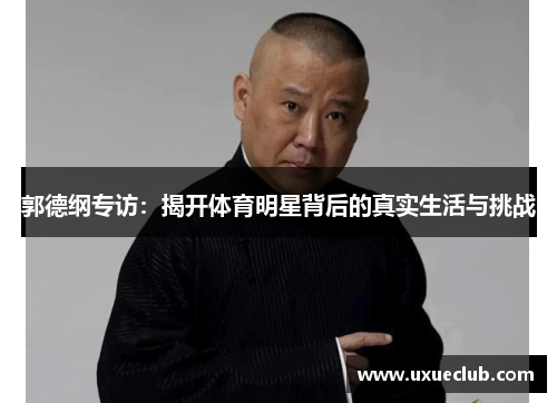 郭德纲专访：揭开体育明星背后的真实生活与挑战