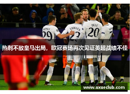 热刺不敌皇马出局，欧冠赛场再次见证英超战绩不佳