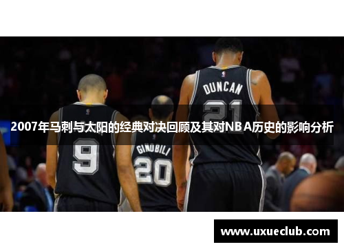 2007年马刺与太阳的经典对决回顾及其对NBA历史的影响分析