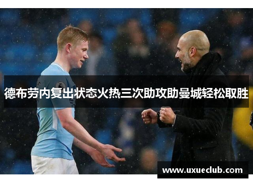 德布劳内复出状态火热三次助攻助曼城轻松取胜