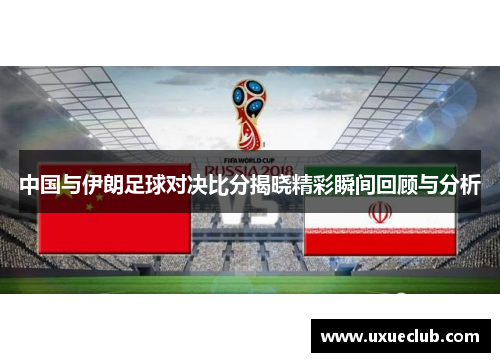 中国与伊朗足球对决比分揭晓精彩瞬间回顾与分析
