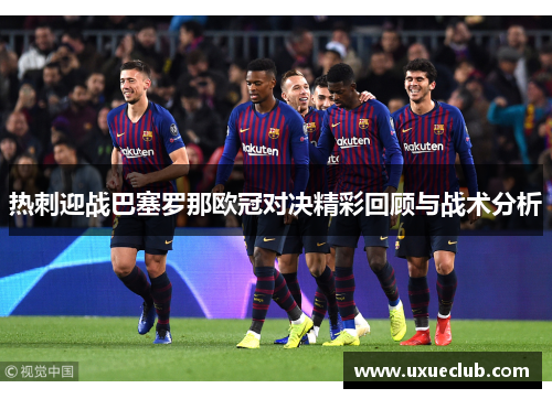 热刺迎战巴塞罗那欧冠对决精彩回顾与战术分析